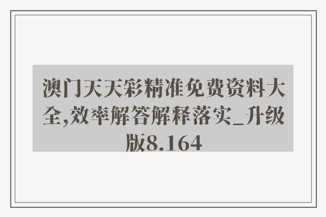 澳门天天彩精准免费资料大全,效率解答解释落实_升级版8.164