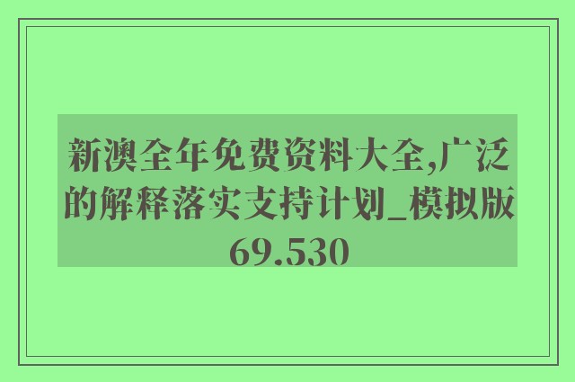 新澳全年免费资料大全,广泛的解释落实支持计划_模拟版69.530