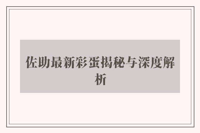 佐助最新彩蛋揭秘与深度解析