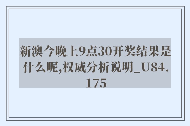 新澳今晚上9点30开奖结果是什么呢,权威分析说明_U84.175