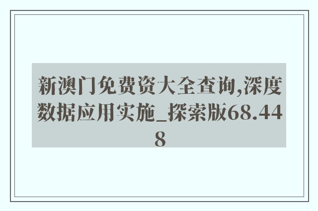 新澳门免费资大全查询,深度数据应用实施_探索版68.448