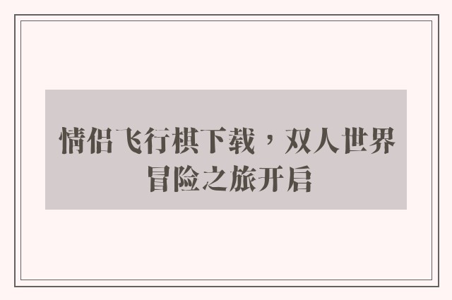 情侣飞行棋下载，双人世界冒险之旅开启