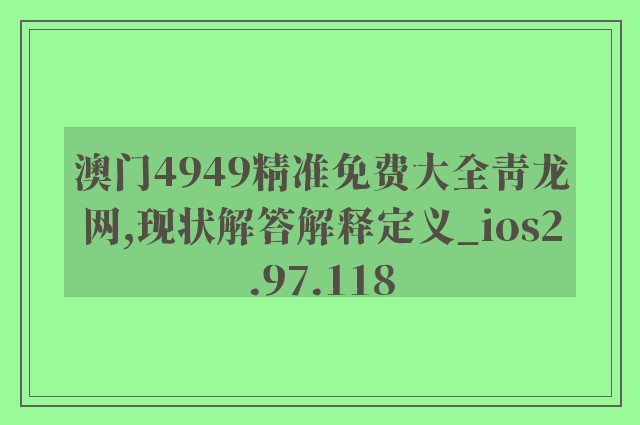 澳门4949精准免费大全青龙网,现状解答解释定义_ios2.97.118