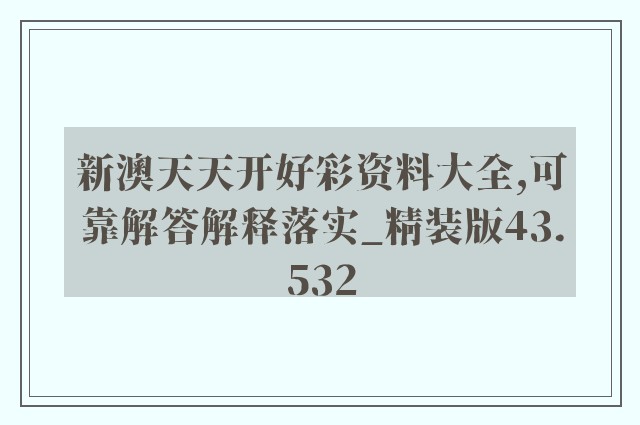 新澳天天开好彩资料大全,可靠解答解释落实_精装版43.532