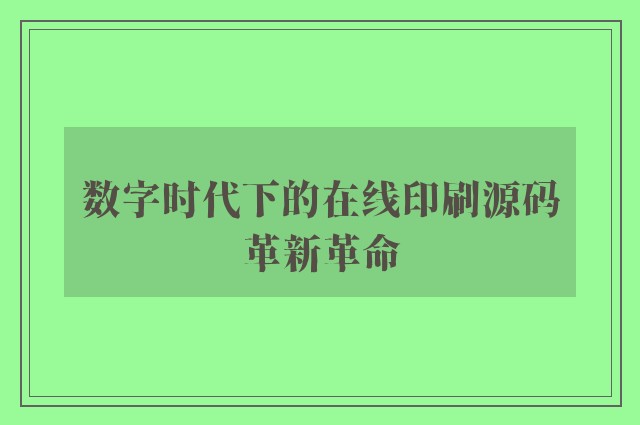 数字时代下的在线印刷源码革新革命