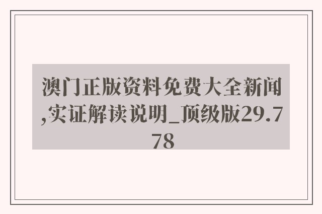 澳门正版资料免费大全新闻,实证解读说明_顶级版29.778