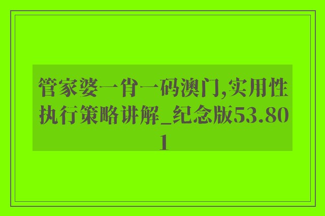 管家婆一肖一码澳门,实用性执行策略讲解_纪念版53.801