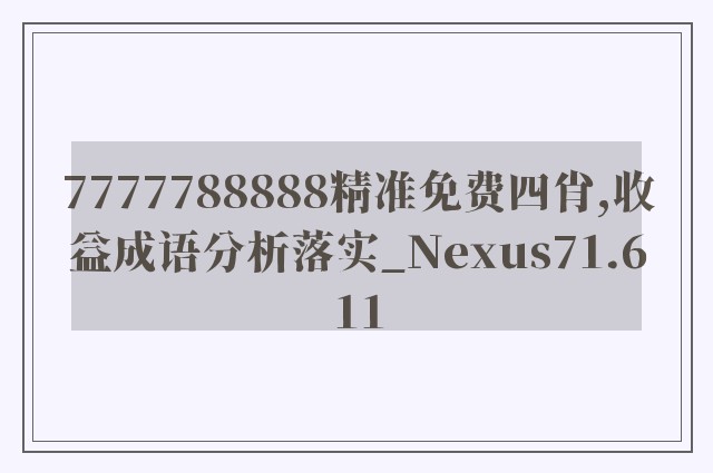 7777788888精准免费四肖,收益成语分析落实_Nexus71.611