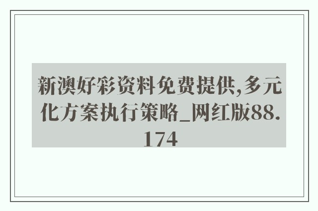 新澳好彩资料免费提供,多元化方案执行策略_网红版88.174