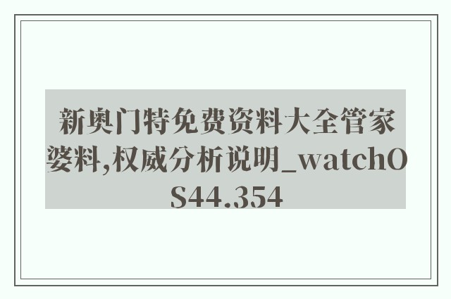 新奥门特免费资料大全管家婆料,权威分析说明_watchOS44.354