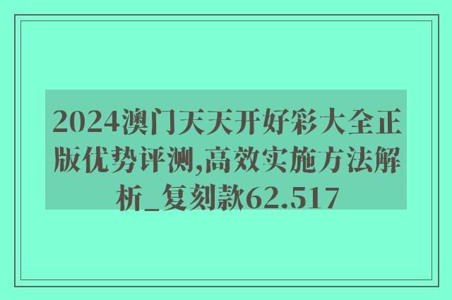 2024澳门天天开好彩大全正版优势评测,高效实施方法解析_复刻款62.517